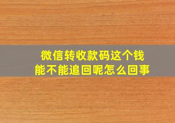 微信转收款码这个钱能不能追回呢怎么回事