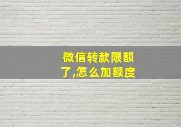 微信转款限额了,怎么加额度