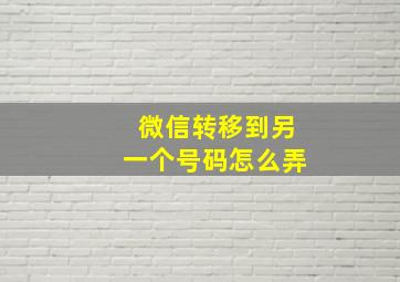 微信转移到另一个号码怎么弄