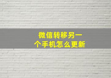 微信转移另一个手机怎么更新