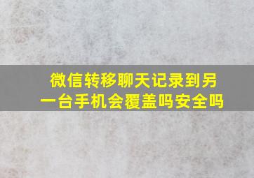 微信转移聊天记录到另一台手机会覆盖吗安全吗