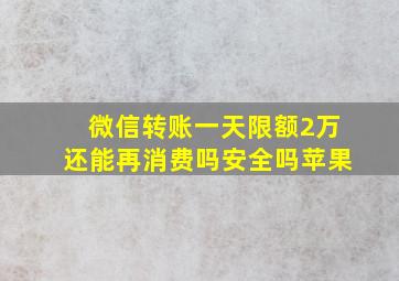 微信转账一天限额2万还能再消费吗安全吗苹果