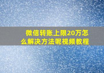 微信转账上限20万怎么解决方法呢视频教程