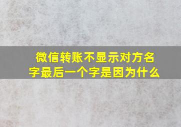 微信转账不显示对方名字最后一个字是因为什么