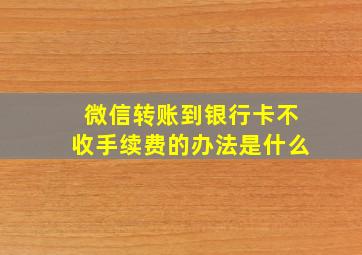 微信转账到银行卡不收手续费的办法是什么