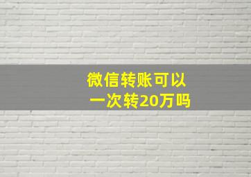 微信转账可以一次转20万吗