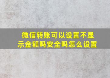 微信转账可以设置不显示金额吗安全吗怎么设置