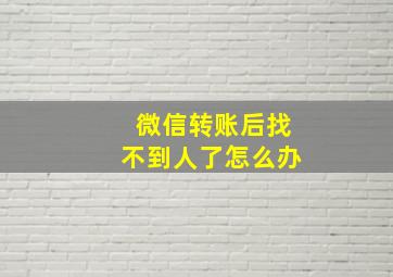 微信转账后找不到人了怎么办