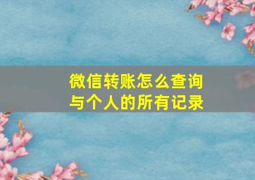 微信转账怎么查询与个人的所有记录