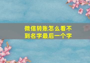 微信转账怎么看不到名字最后一个字