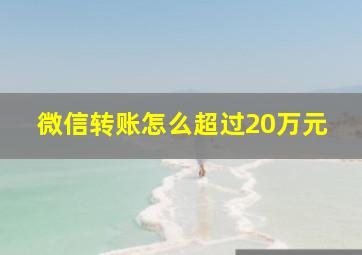 微信转账怎么超过20万元