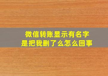 微信转账显示有名字是把我删了么怎么回事