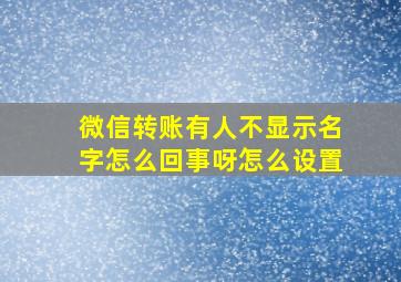 微信转账有人不显示名字怎么回事呀怎么设置