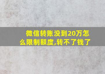 微信转账没到20万怎么限制额度,转不了钱了