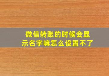 微信转账的时候会显示名字嘛怎么设置不了