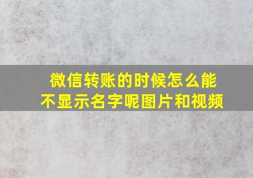 微信转账的时候怎么能不显示名字呢图片和视频