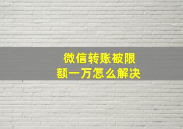 微信转账被限额一万怎么解决