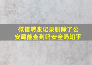 微信转账记录删除了公安局能查到吗安全吗知乎