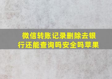 微信转账记录删除去银行还能查询吗安全吗苹果