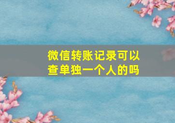 微信转账记录可以查单独一个人的吗