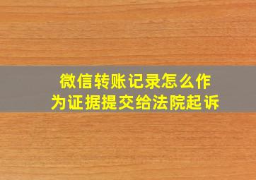 微信转账记录怎么作为证据提交给法院起诉