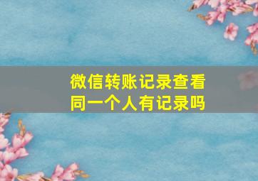 微信转账记录查看同一个人有记录吗