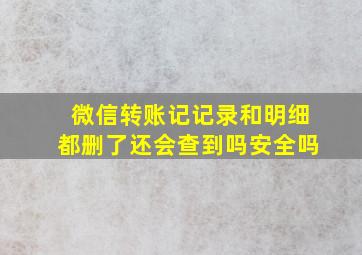 微信转账记记录和明细都删了还会查到吗安全吗