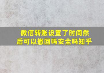 微信转账设置了时间然后可以撤回吗安全吗知乎