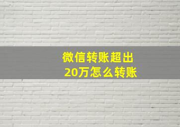 微信转账超出20万怎么转账