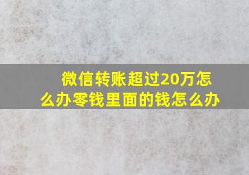 微信转账超过20万怎么办零钱里面的钱怎么办