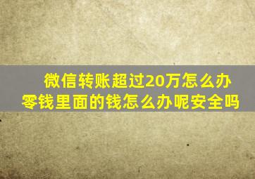 微信转账超过20万怎么办零钱里面的钱怎么办呢安全吗