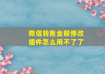 微信转账金额修改插件怎么用不了了