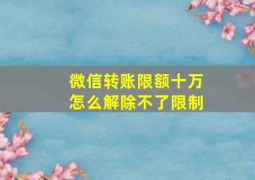 微信转账限额十万怎么解除不了限制