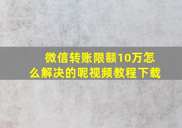 微信转账限额10万怎么解决的呢视频教程下载