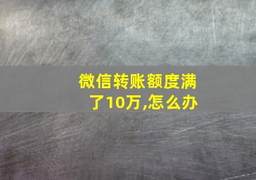 微信转账额度满了10万,怎么办