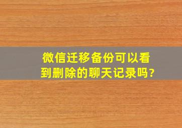 微信迁移备份可以看到删除的聊天记录吗?