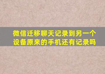 微信迁移聊天记录到另一个设备原来的手机还有记录吗