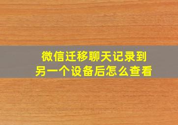 微信迁移聊天记录到另一个设备后怎么查看