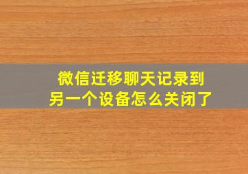 微信迁移聊天记录到另一个设备怎么关闭了