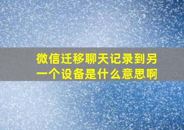 微信迁移聊天记录到另一个设备是什么意思啊