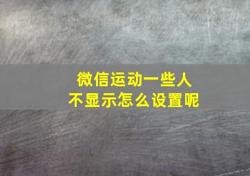 微信运动一些人不显示怎么设置呢