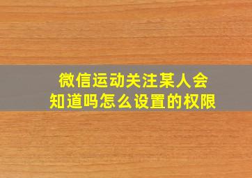 微信运动关注某人会知道吗怎么设置的权限