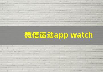 微信运动app watch