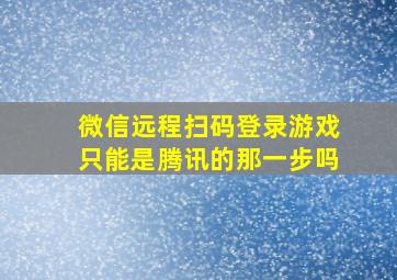 微信远程扫码登录游戏只能是腾讯的那一步吗