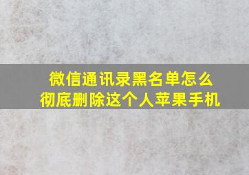 微信通讯录黑名单怎么彻底删除这个人苹果手机