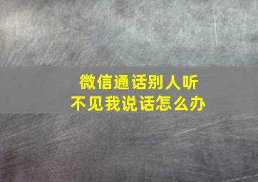 微信通话别人听不见我说话怎么办