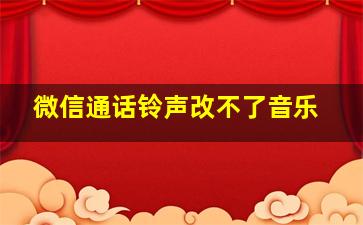 微信通话铃声改不了音乐