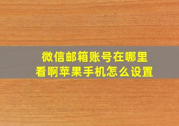 微信邮箱账号在哪里看啊苹果手机怎么设置