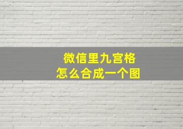 微信里九宫格怎么合成一个图