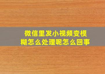 微信里发小视频变模糊怎么处理呢怎么回事